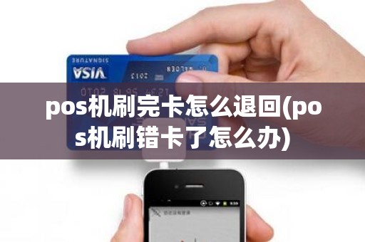 pos机刷完卡怎么退回(pos机刷错卡了怎么办)