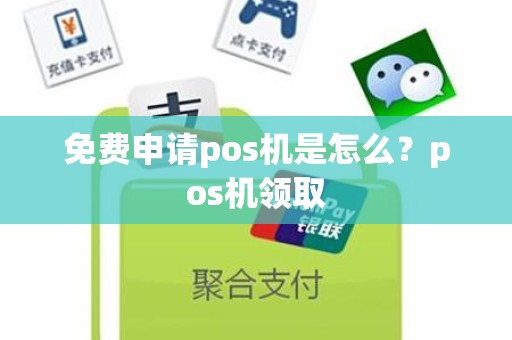 免费申请pos机是怎么？pos机领取