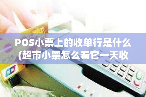 POS小票上的收单行是什么(超市小票怎么看它一天收多少单)