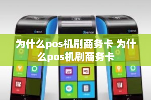 为什么pos机刷商务卡 为什么pos机刷商务卡