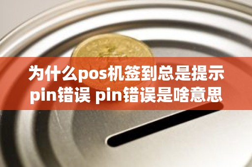 为什么pos机签到总是提示pin错误 pin错误是啥意思