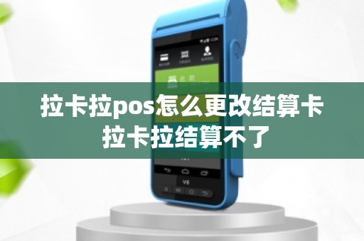 拉卡拉pos怎么更改结算卡 拉卡拉结算不了