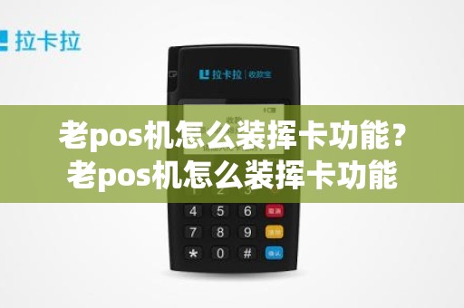 老pos机怎么装挥卡功能？老pos机怎么装挥卡功能