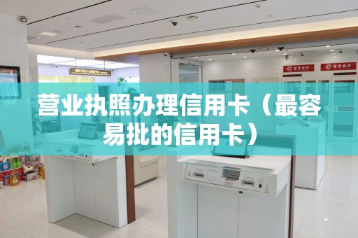 营业执照办理信用卡（最容易批的信用卡）