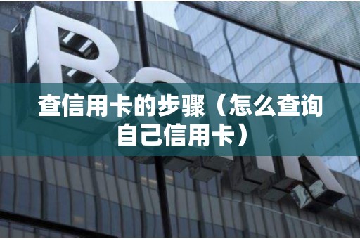 查信用卡的步骤（怎么查询自己信用卡）