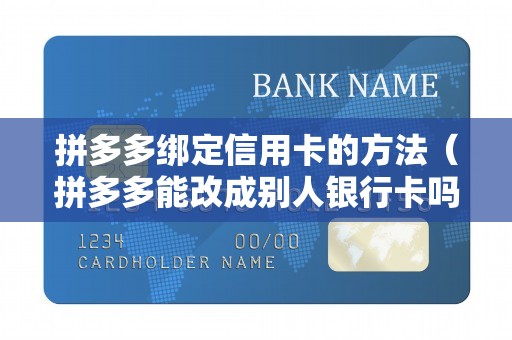 拼多多绑定信用卡的方法（拼多多能改成别人银行卡吗）