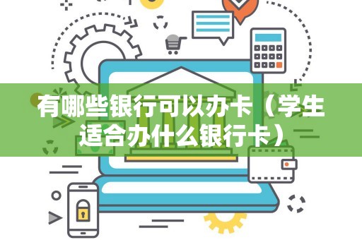 有哪些银行可以办卡（学生适合办什么银行卡）
