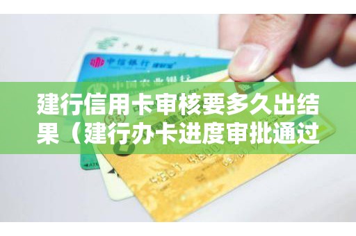 建行信用卡审核要多久出结果（建行办卡进度审批通过）