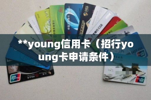 **young信用卡（招行young卡申请条件）