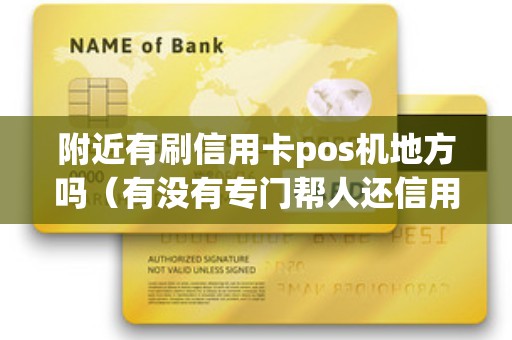 附近有刷信用卡pos机地方吗（有没有专门帮人还信用卡的）