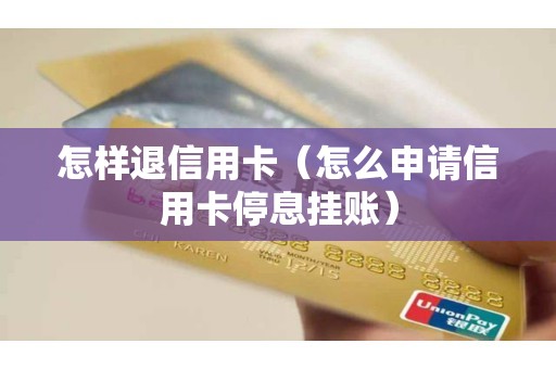 怎样退信用卡（怎么申请信用卡停息挂账）