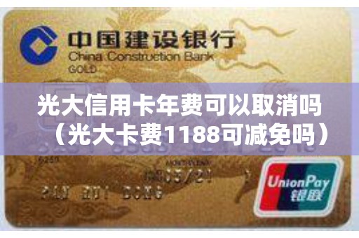 光大信用卡年费可以取消吗（光大卡费1188可减免吗）