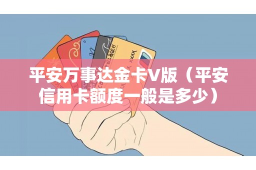 平安万事达金卡V版（平安信用卡额度一般是多少）