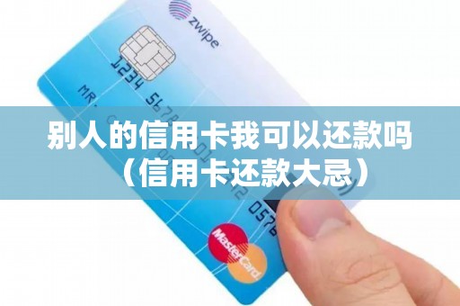 别人的信用卡我可以还款吗（信用卡还款大忌）