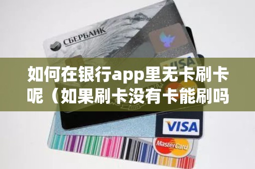 如何在银行app里无卡刷卡呢（如果刷卡没有卡能刷吗）