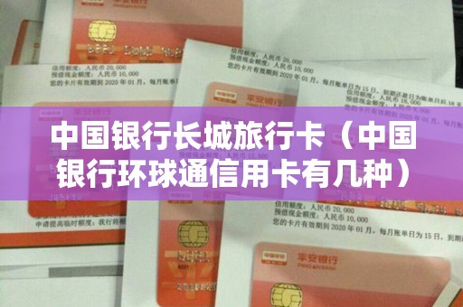 中国银行长城旅行卡（中国银行环球通信用卡有几种）