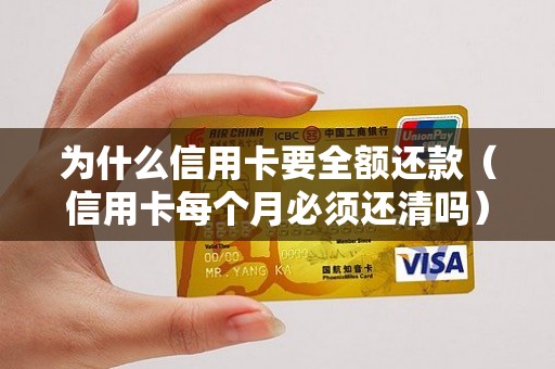 为什么信用卡要全额还款（信用卡每个月必须还清吗）