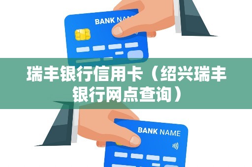瑞丰银行信用卡（绍兴瑞丰银行网点查询）
