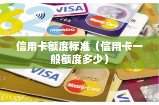 信用卡额度标准（信用卡一般额度多少）