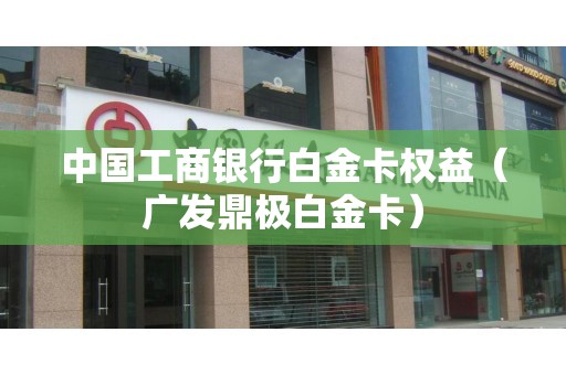 中国工商银行白金卡权益（广发鼎极白金卡）