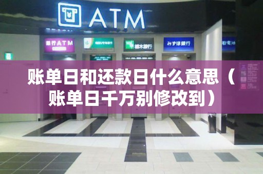 账单日和还款日什么意思（账单日千万别修改到）