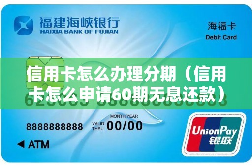 信用卡怎么办理分期（信用卡怎么申请60期无息还款）