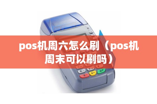 pos机周六怎么刷（pos机周末可以刷吗）