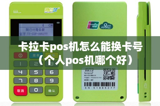 卡拉卡pos机怎么能换卡号（个人pos机哪个好）