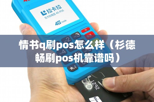 情书q刷pos怎么样（杉德畅刷pos机靠谱吗）
