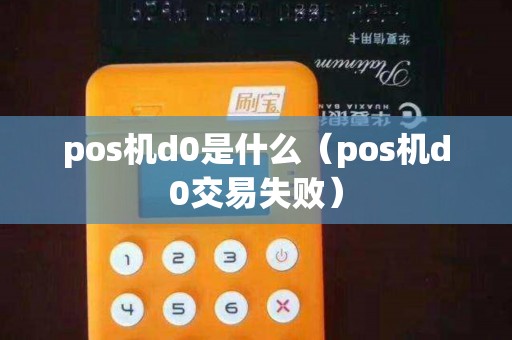 pos机d0是什么（pos机d0交易失败）