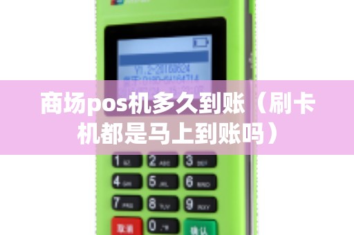 商场pos机多久到账（刷卡机都是马上到账吗）