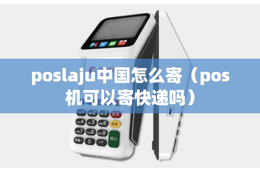 poslaju中国怎么寄（pos机可以寄快递吗）