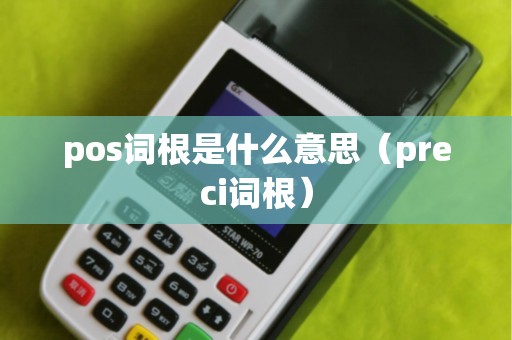 pos词根是什么意思（preci词根）