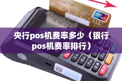 央行pos机费率多少（银行pos机费率排行）