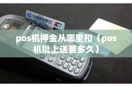 pos机押金从哪里扣（pos机批上送要多久）