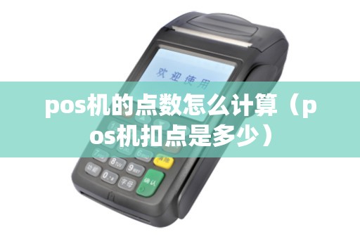 pos机的点数怎么计算（pos机扣点是多少）