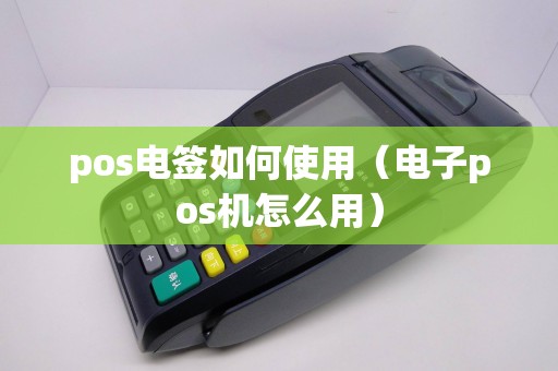 pos电签如何使用（电子pos机怎么用）