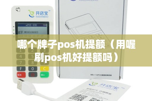 哪个牌子pos机提额(用喔刷pos机好提额吗) 哪个牌子pos机提额(用喔刷pos机好提额吗)