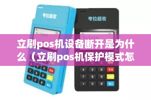 立刷pos机设备断开是为什么（立刷pos机保护模式怎么解除）