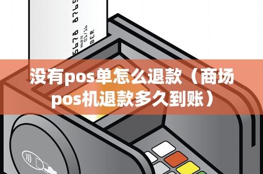 没有pos单怎么退款（商场pos机退款多久到账）