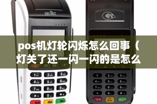 pos机灯轮闪烁怎么回事（灯关了还一闪一闪的是怎么回事）