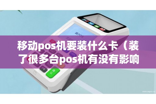 移动pos机要装什么卡（装了很多台pos机有没有影响）