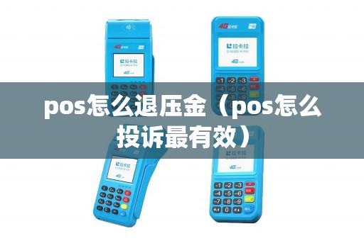 pos怎么退压金（pos怎么投诉最有效）