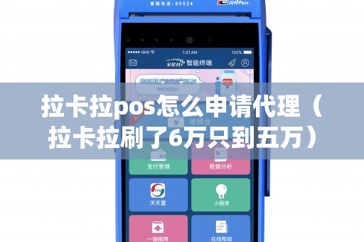 拉卡拉pos怎么申请代理（拉卡拉刷了6万只到五万）