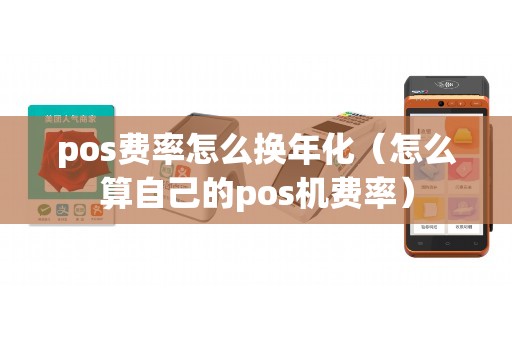 pos费率怎么换年化(怎么算自己的pos机费率) pos费率怎么换年化(怎么算自己的pos机费率)