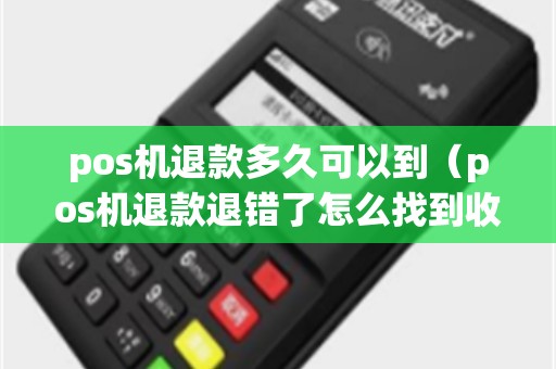 pos机退款多久可以到（pos机退款退错了怎么找到收款人）