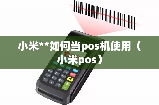 小米**如何当pos机使用（小米pos）