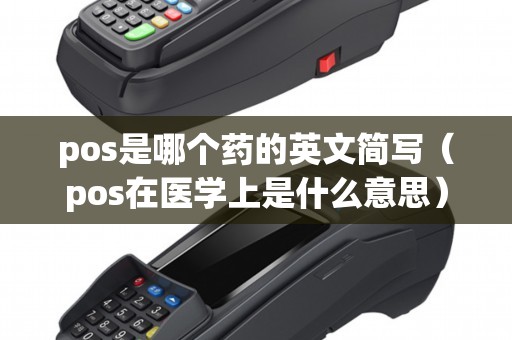pos是哪个药的英文简写（pos在医学上是什么意思）