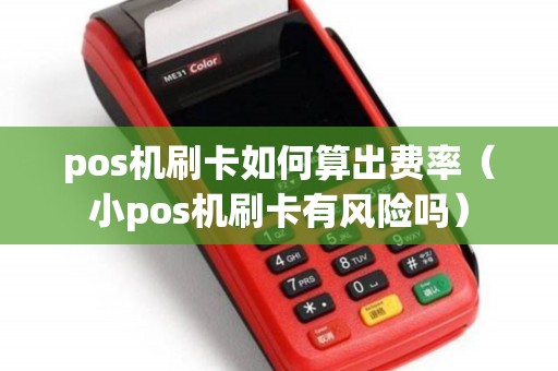 pos机刷卡如何算出费率（小pos机刷卡有风险吗）