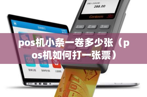 pos机小条一卷多少张（pos机如何打一张票）
